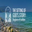 The Setting of God's Story: Region of Galilee